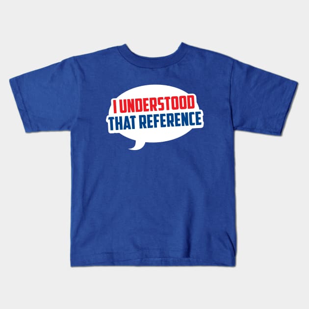 I Understood That Reference Kids T-Shirt by CuddleswithCatsArt